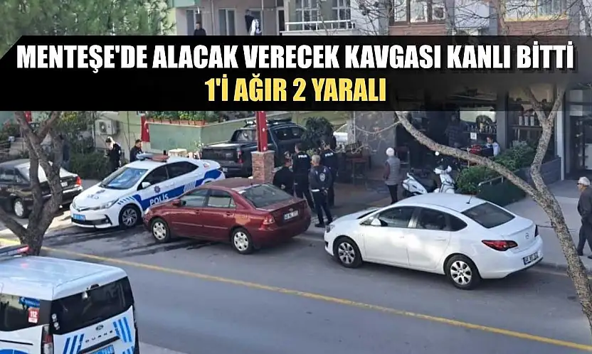 Menteşe'de alacak verecek kavgası kanlı bitti: 1'i ağır 2 yaralı