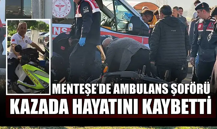 Menteşe'de ambulans şoförü kazada hayatını kaybetti