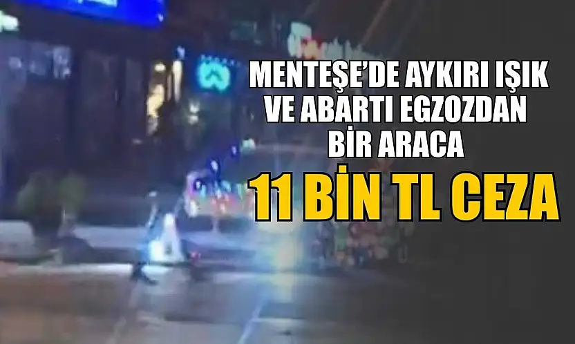 Menteşe'de aykırı ışık ve abartı egzozdan bir araca 11 bin TL ceza