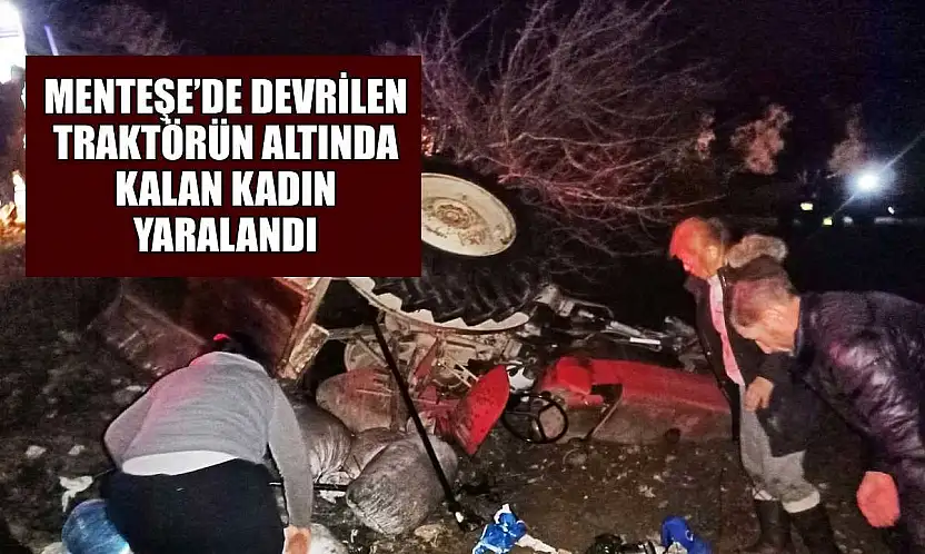 Menteşe'de devrilen traktörün altında kalan kadın yaralandı