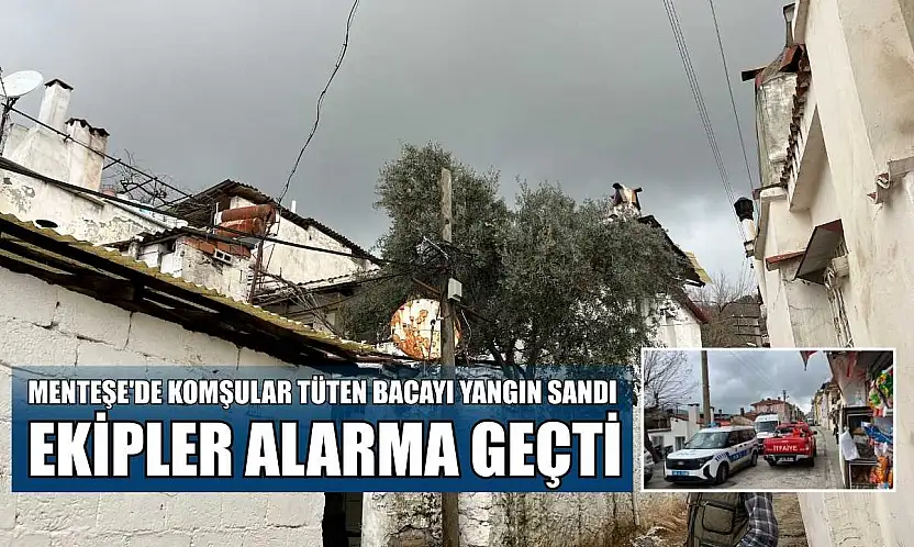 Menteşe'de komşular tüten bacayı yangın sandı, ekipler alarma geçti
