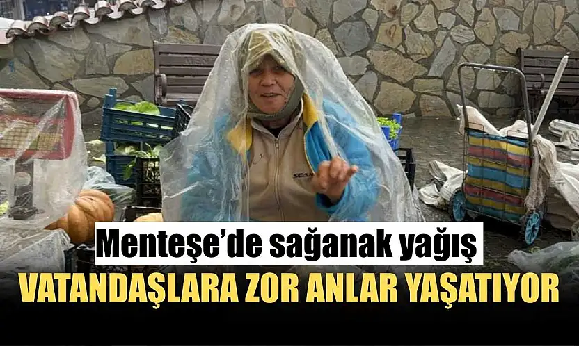 Menteşe'de sağanak yağış vatandaşlara zor anlar yaşatıyor