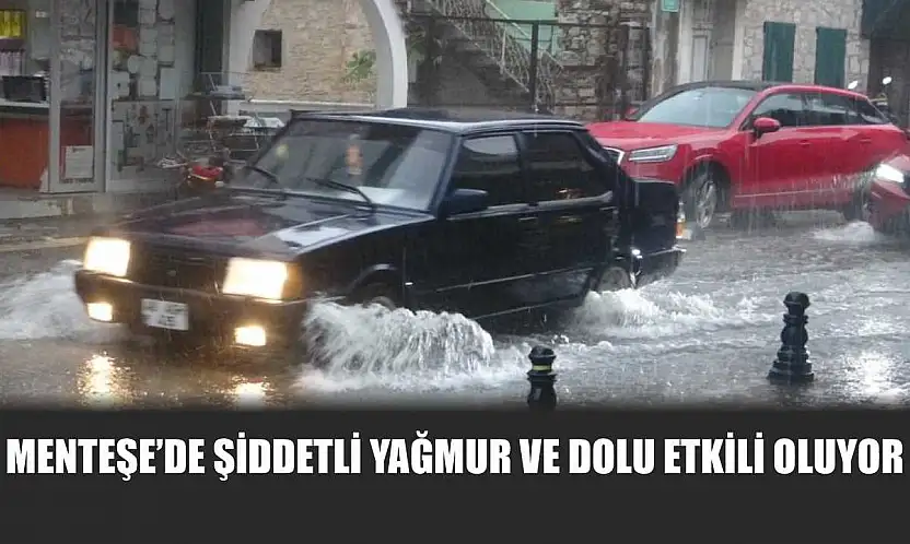Menteşe'de şiddetli yağmur ve dolu etkili oluyor
