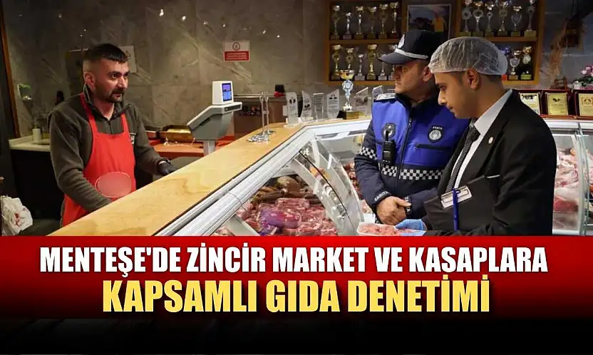 Menteşe'de zincir market ve kasaplara kapsamlı gıda denetimi