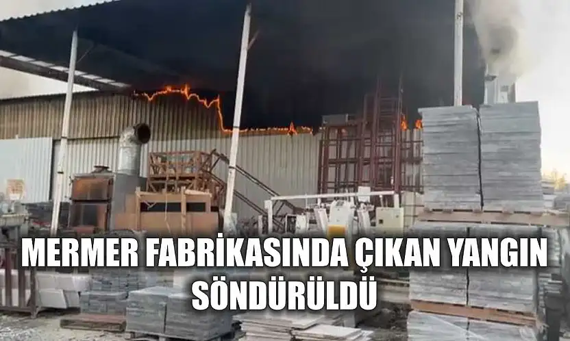 Mermer Fabrikasında Çıkan Yangın Söndürüldü