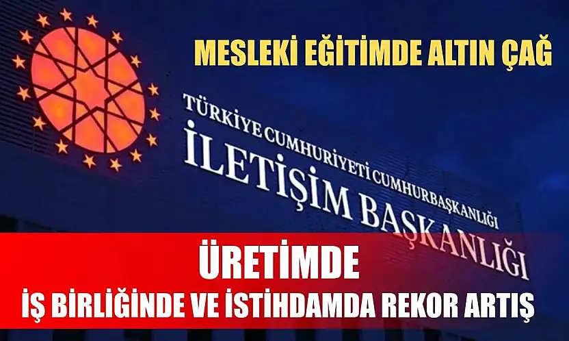 Mesleki eğitimde altın çağ: Üretimde, iş birliğinde ve istihdamda rekor artış