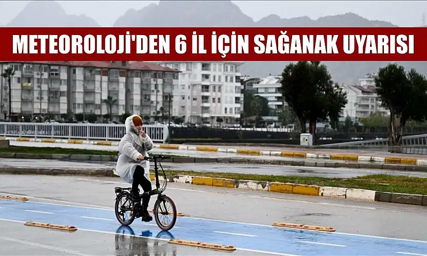 Meteoroloji'den 6 il için sağanak uyarısı