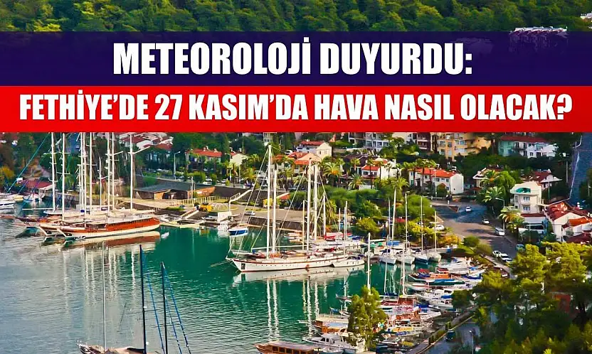Meteoroloji Duyurdu: Fethiye'de 27 Kasım'da Hava Nasıl Olacak?