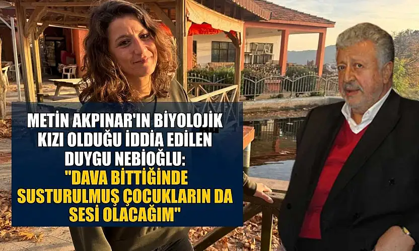 Metin Akpınar'ın biyolojik kızı olduğu iddia edilen Duygu Nebioğlu: 'Dava bittiğinde susturulmuş çocukların da sesi olacağım'