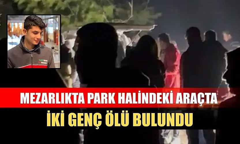 Mezarlıkta park halindeki araçta iki genç ölü bulundu