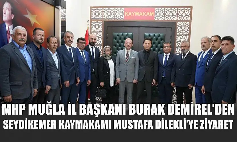 MHP Muğla İl Başkanı Burak Demirel'den Seydikemer Kaymakamı Mustafa Dilekli'ye Ziyaret