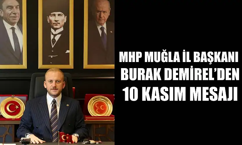 MHP Muğla İl Başkanı Burak Demirel'den 10 Kasım Mesajı