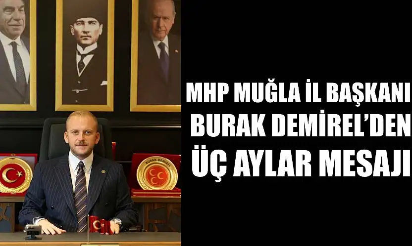 MHP Muğla İl Başkanı Burak Demirel'den Üç Aylar Mesajı
