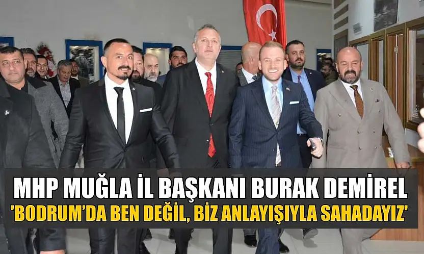 MHP Muğla İl Başkanı Burak Demirel: 'Bodrum'da ben değil, biz anlayışıyla sahadayız'