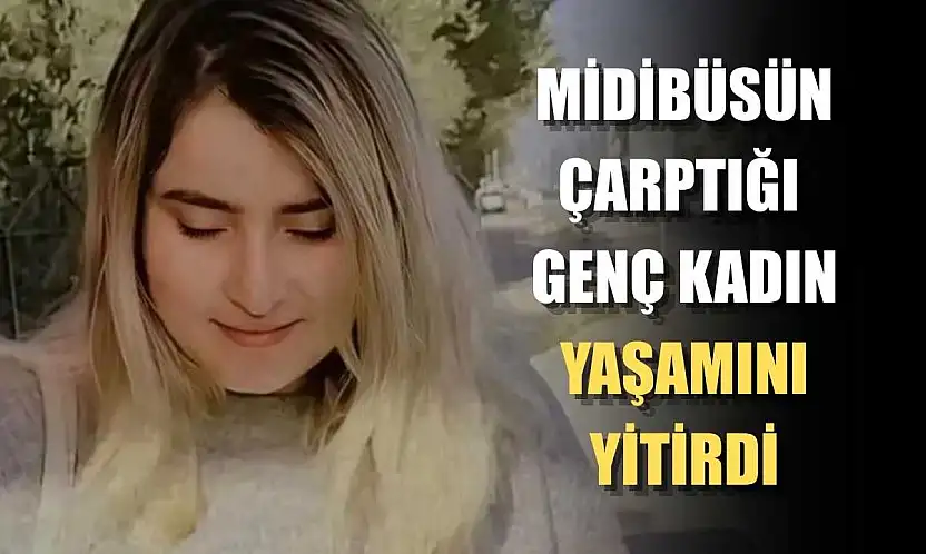 Midibüsün çarptığı genç kadın yaşamını yitirdi