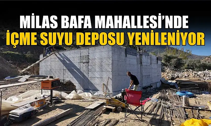 Milas Bafa Mahallesi'nde içme suyu deposu yenileniyor