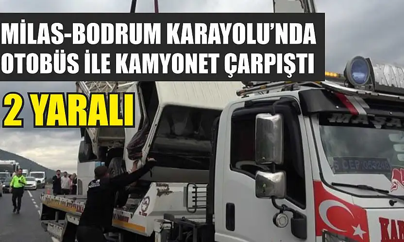 Milas-Bodrum Karayolu'nda Otobüs ile Kamyonet Çarpıştı: 2 Yaralı