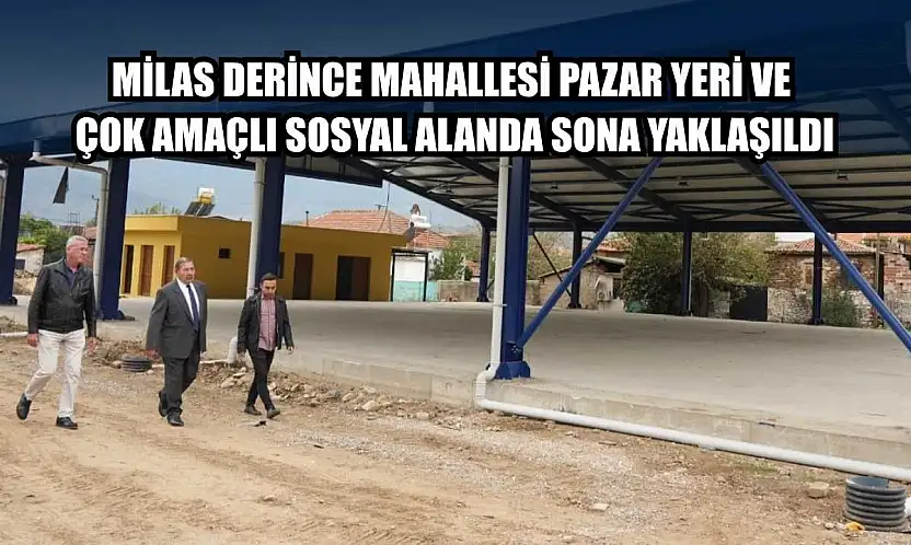 Milas Derince Mahallesi Pazar Yeri Ve Çok Amaçlı Sosyal Alanda sona yaklaşıldı