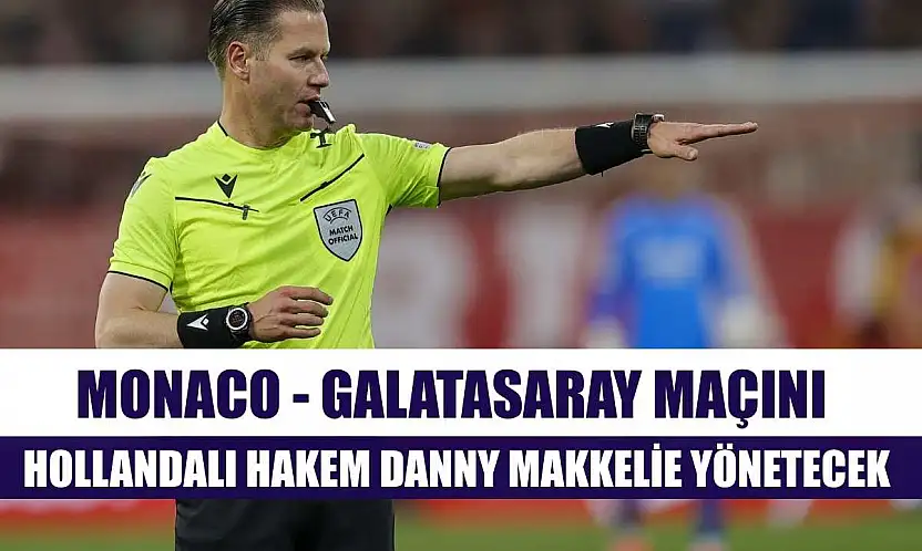 Monaco - Galatasaray maçını Hollandalı hakem Danny Makkelie yönetecek