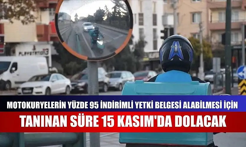 Motokuryelerin yüzde 95 indirimli yetki belgesi alabilmesi için tanınan süre 15 Kasım'da dolacak