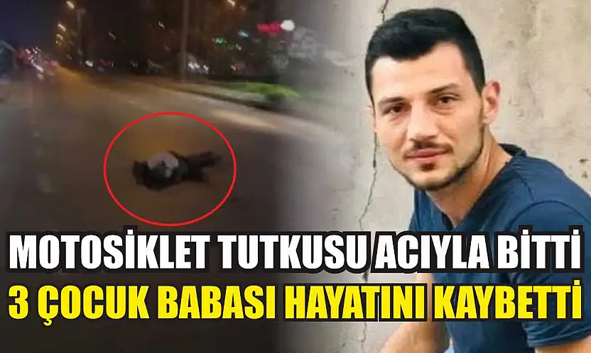 Motosiklet Tutkusu Acıyla Bitti: 3 çocuk babası hayatını kaybetti