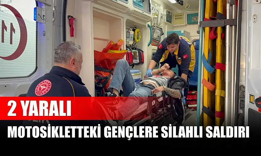Motosikletteki gençlere silahlı saldırı: 2 yaralı