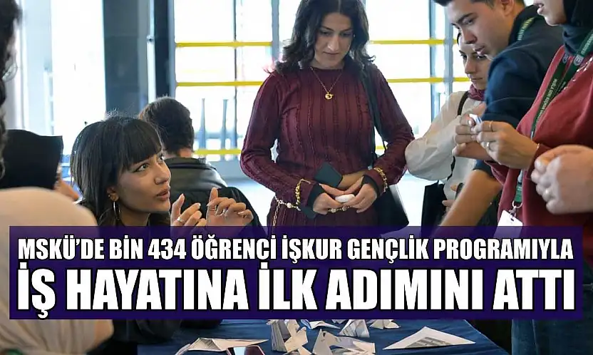 MSKÜ'de Bin 434 öğrenci İŞKUR gençlik programıyla iş hayatına ilk adımını attı