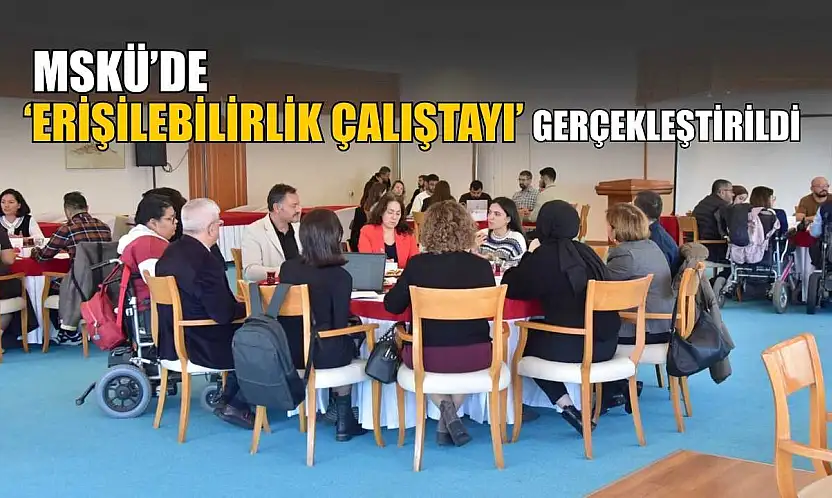 MSKÜ'de 'Erişilebilirlik Çalıştayı' gerçekleştirildi