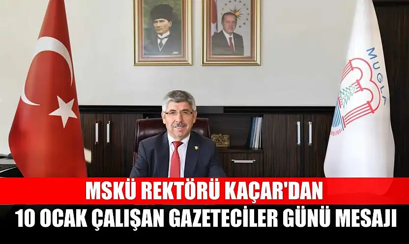 MSKÜ Rektörü Kaçar'dan 10 Ocak Çalışan Gazeteciler Günü mesajı