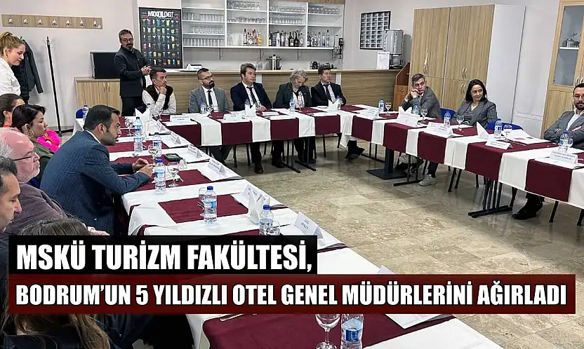 MSKÜ Turizm Fakültesi, Bodrum'un 5 yıldızlı otel genel müdürlerini ağırladı