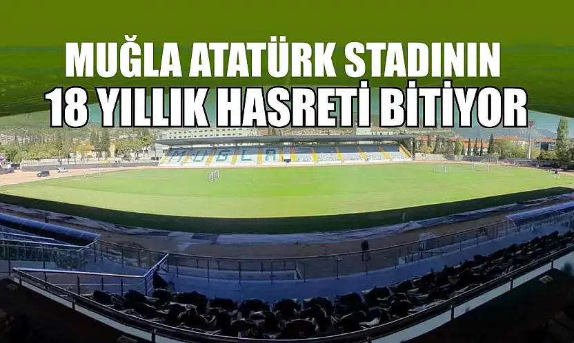 Muğla Atatürk stadının 18 yıllık hasreti bitiyor