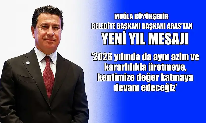 Muğla Büyükşehir Belediye Başkanı Aras'tan yeni yıl mesajı