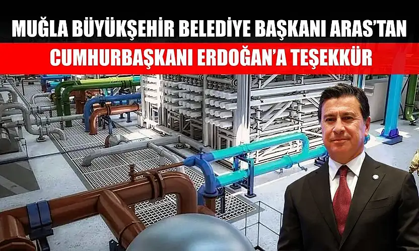 Muğla Büyükşehir Belediye Başkanı Aras'tan Cumhurbaşkanı Erdoğan'a teşekkür