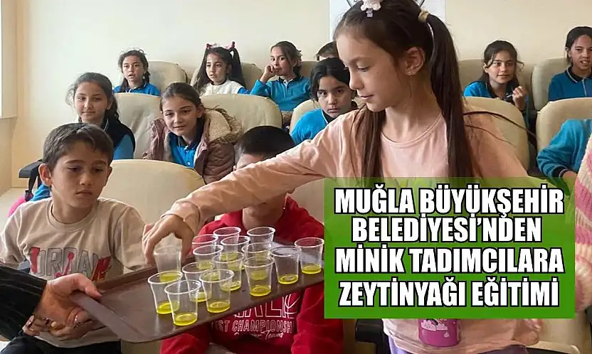 Muğla Büyükşehir Belediyesi'nden minik tadımcılara zeytinyağı eğitimi