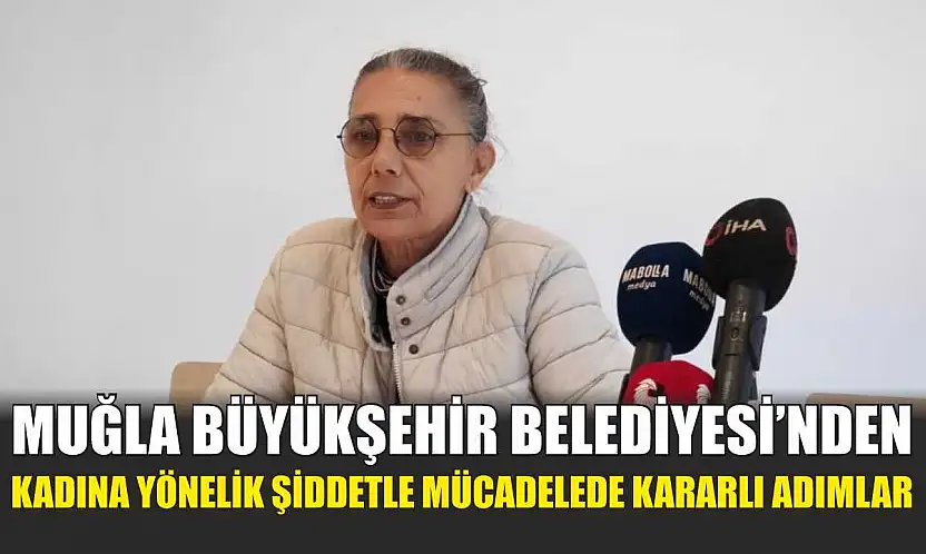 Muğla Büyükşehir Belediyesi'nden kadına yönelik şiddetle mücadelede kararlı adımlar