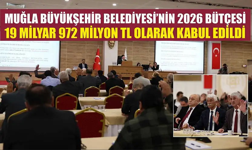 Muğla Büyükşehir Belediyesi'nin 2026 Bütçesi 19 Milyar 972 Milyon TL Olarak Kabul Edildi