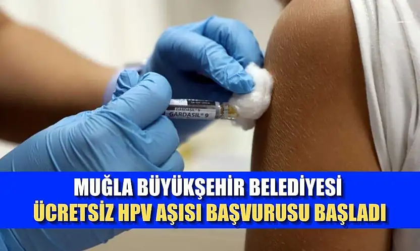 Muğla Büyükşehir Belediyesi ücretsiz HPV aşısı başvurusu başladı