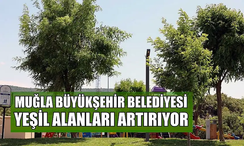 Muğla Büyükşehir Belediyesi yeşil alanları artırıyor