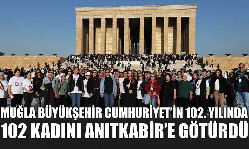 Muğla Büyükşehir Cumhuriyet'in 102. Yılında 102 Kadını Anıtkabir'e Götürdü