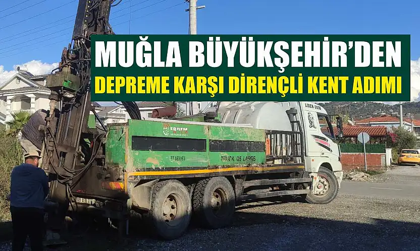 Muğla Büyükşehir'den Depreme Karşı Dirençli Kent Adımı