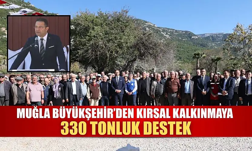 Muğla Büyükşehir'den Kırsal Kalkınmaya 330 Tonluk Destek