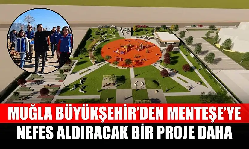 Muğla Büyükşehir'den Menteşe'ye Nefes Aldıracak Bir Proje Daha