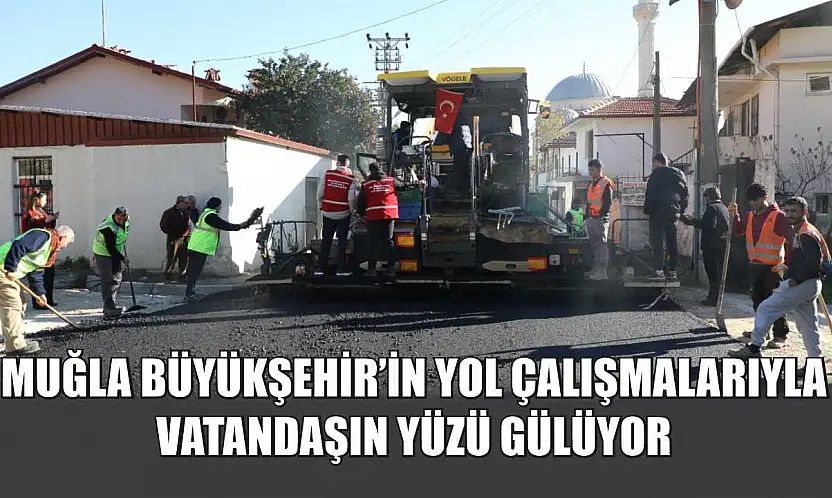 Muğla Büyükşehir'in Yol Çalışmalarıyla Vatandaşın Yüzü Gülüyor
