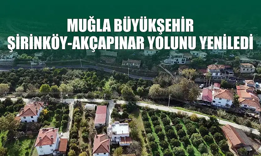 Muğla Büyükşehir, Şirinköy-Akçapınar yolunu yeniledi