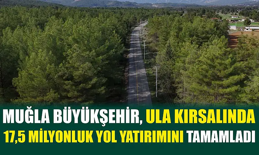 Muğla Büyükşehir, Ula Kırsalında 17,5 Milyonluk Yol Yatırımını Tamamladı