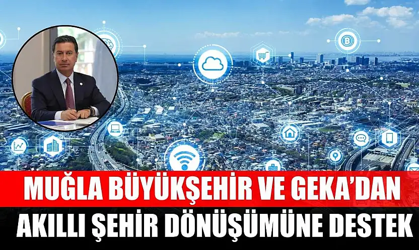 Muğla Büyükşehir ve GEKA'dan Akıllı Şehir Dönüşümüne Destek