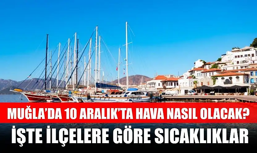 Muğla'da 10 Aralık'ta Hava Nasıl Olacak? İşte İlçelere Göre Sıcaklıklar