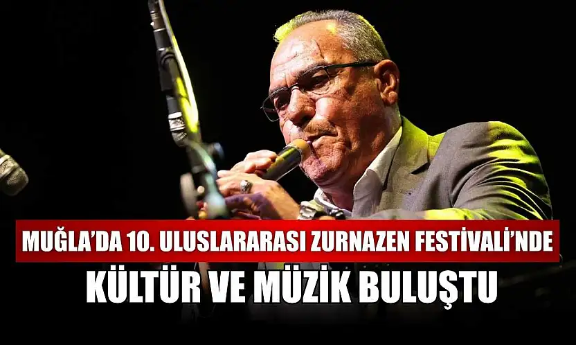 Muğla'da 10. Uluslararası Zurnazen Festivali'nde kültür ve müzik buluştu