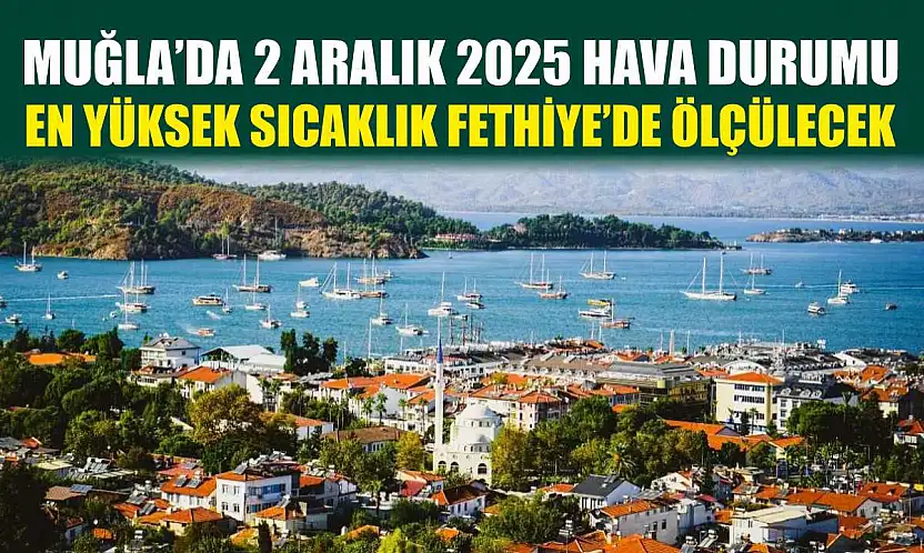 Muğla'da 2 Aralık 2025 Hava Durumu: En Yüksek Sıcaklık Fethiye'de Ölçülecek