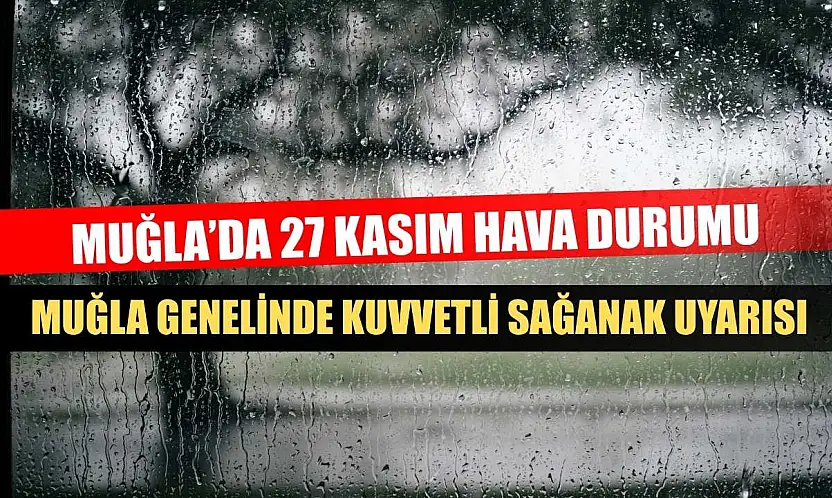 Muğla'da 27 Kasım Hava Durumu: Muğla Genelinde Kuvvetli Sağanak Uyarısı